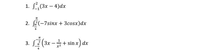 1. ²₁(3x - 4)dx
TL
2. f(-7sinx + 3cosx) dx
T
3. (3x -+ sin x) dx