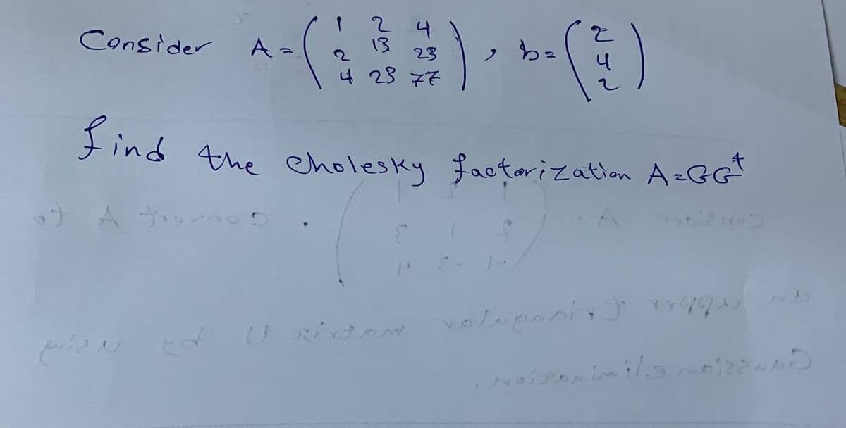 (4)
find the cholesky factorization A=GG+
Consider
بون بدع أسع
A =
13
4
23
4 23 77
voluensi] vgqi no
dition inils noizewod