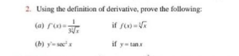2. Using the definition of derivative, prove the following:
(a) f=
if so)=V
(b) y- sec x
if y tanx
