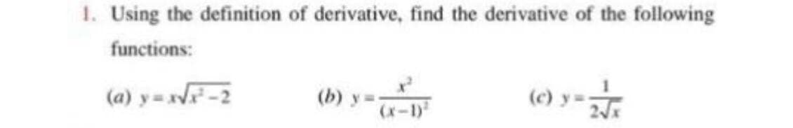 1. Using the definition of derivative, find the derivative of the following
functions:
(a) y = -2
(b) y -
(x-1)

