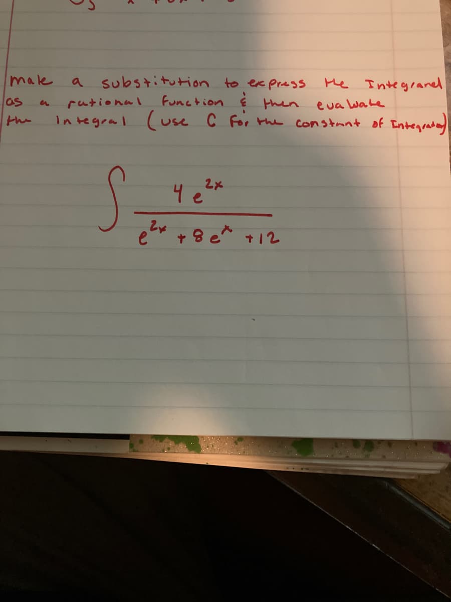 male
substitution to express
function É then
Integral (use C for the constunt of Integrade
a
He Integranel
os
the
rutional
eva wate
2x
4e
e + 8 e +12
