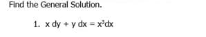 Find the General Solution.
1. x dy + y dx = x'dx
