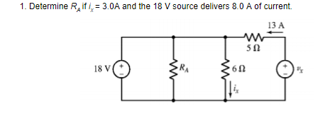 1. Determine R, if i, = 3.0A and the 18 V source delivers 8.0 A of current.
13 A
18 V
