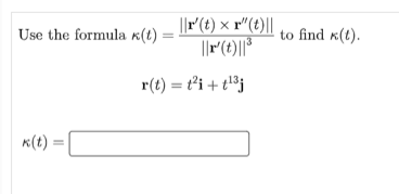 ||r(t) × r"(t)||
Use the formula K(t)
to find «(t).
r(t) = t°i + tl®j
K(t) =
