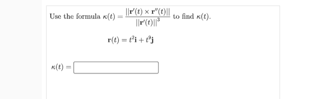 ||P(t) × r"(t)||
Use the formula K(t)
to find k(t).
%3D
r(t) = t²i+ t°j
%3D
K(t) =
