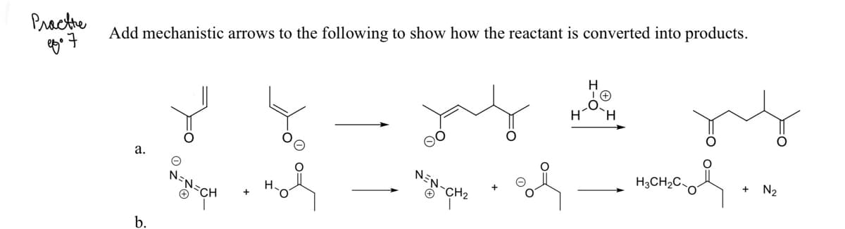 Practhe
Add mechanistic arrows to the following to show how the reactant is converted into products.
H.
H
а.
H.
H3CH2C,
+
N2
b.
