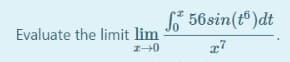 So 56sin(t")dt
Evaluate the limit lim

