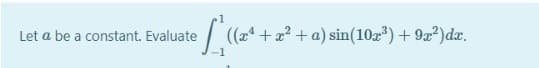 Let a be a constant. Evaluate
((x* + a? + a) sin(10z) + 9a)dr.
