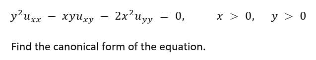 угихх — хуйху
2x2uyy
Find the canonical form of the equation.
-
= 0,
x > 0, y > 0