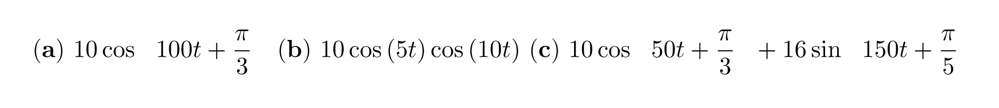 (a) 10 cos 100t +
(b) 10 cos (5t) cos (10t) (c) 10 cos 50t +
3
+ 16 sin 150t +
3
5
