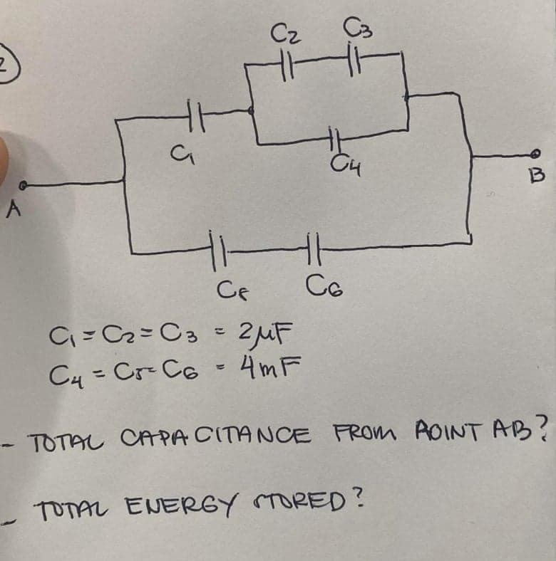 а
A
Cz
C3
CH
B
Cf
C₁=C₂=C3 = 2μF
C4 = Cr-C6 = 4m F
- TOTAL CAPACITANCE FROM ROINT AB?
TOTAL ENERGY STORED?
C6