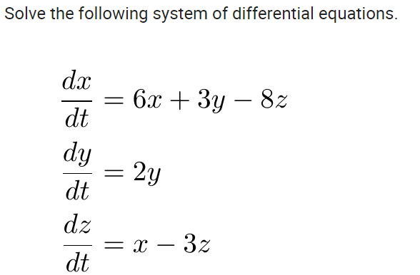 Solve the following system of differential equations.
dx
6х + Зу — 82
dt
dy
2y
dt
dz
= x – 3z
dt

