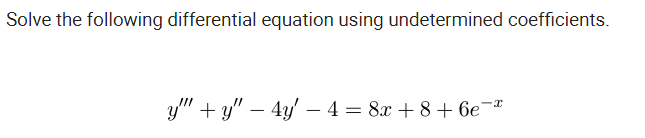 Solve the following differential equation using undetermined coefficients.
y" + y" – 4y' – 4= 8x + 8+ 6e-ª
