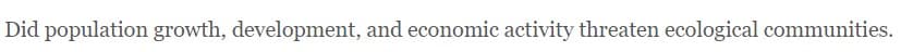 Did population growth, development, and economic activity threaten ecological communities.
