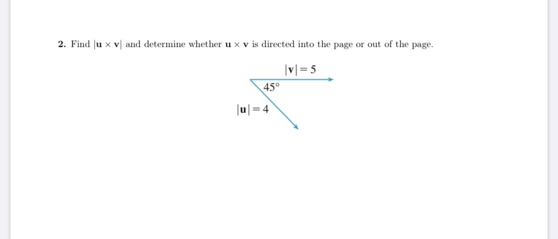 2. Find Ju x v| and determine whether u x v is directed into the page or out of the page.
|v|= 5
45°
|u|= 4
