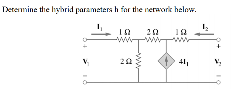 Determine the hybrid parameters h for the network below.
I,
I,
1Ω
2 Ω
1Ω
+
Vị
2Ω
411
V2
+
2.
