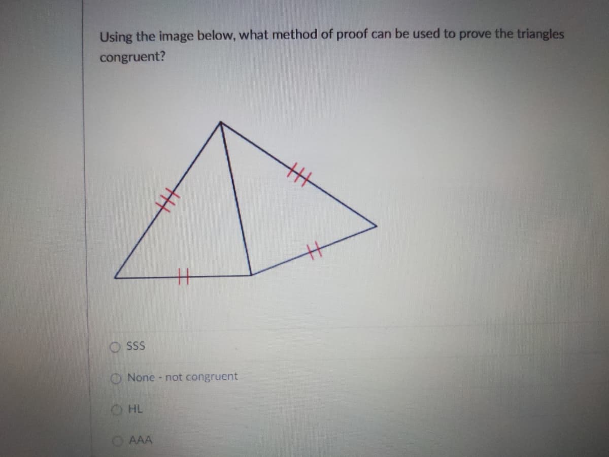 Using the image below, what method of proof can be used to prove the triangles
congruent?
丰
O SS
O None not congruent
O HL
OAAA
丰
