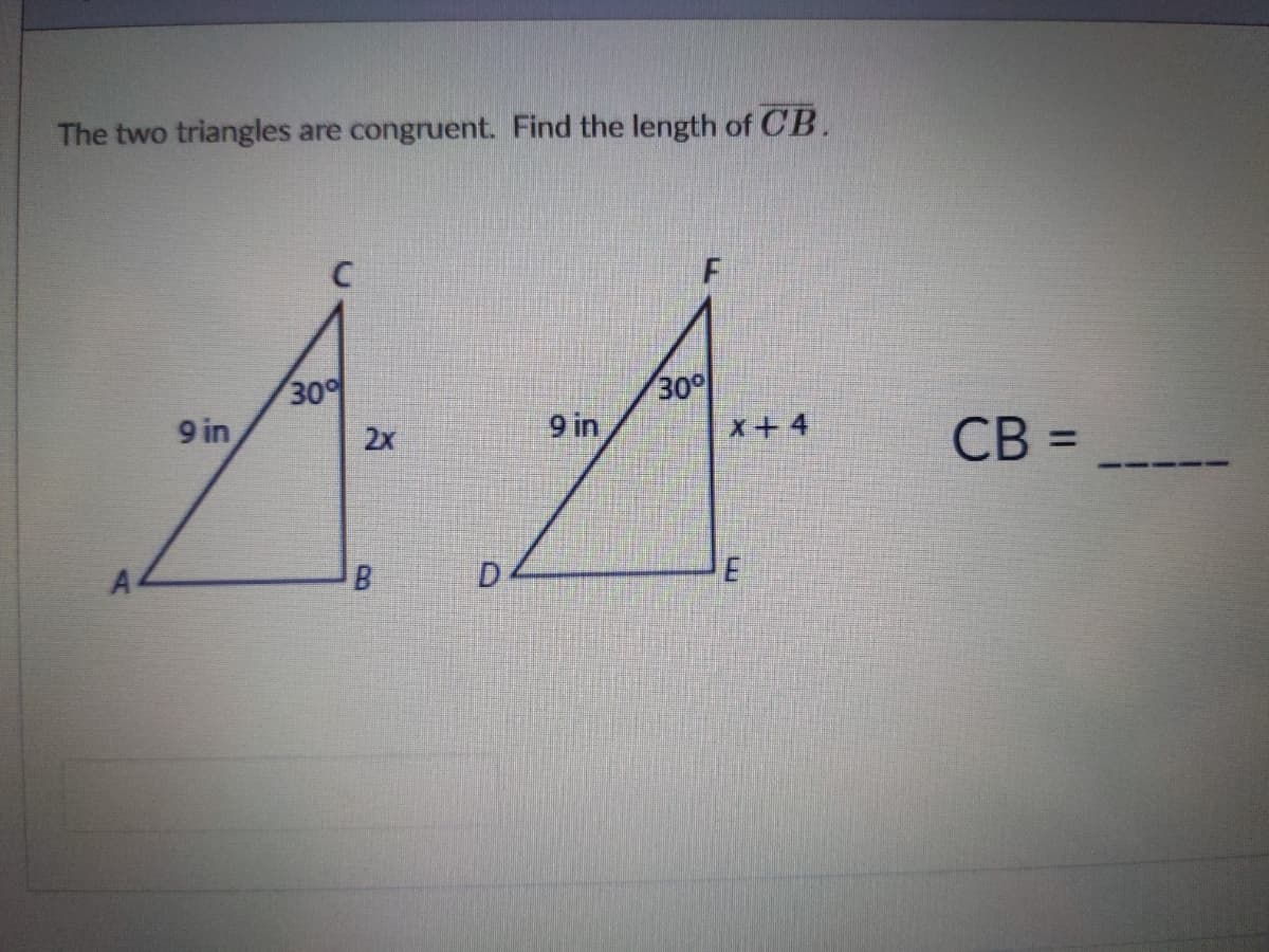 The two triangles are congruent. Find the length of CB.
30
9 in
30°
9 in
2x
x+4
CB =
%3D
B

