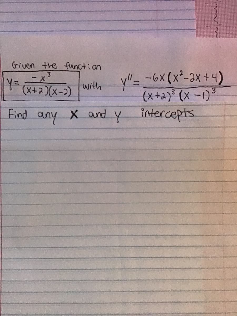 Given the function
ニx3
=人
(X+2)(x-)
Find
y"= こ6x(x"-2x+4)
(x+2)° (x -1)³
X and y intercepts.
二メ
with
any
