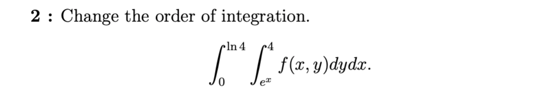 2: Change the order of integration.
•ln 4
(a, 4)dydr.
