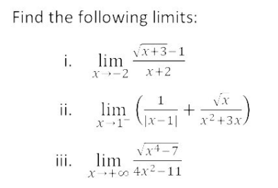 Find the following limits:
Vx+3-1
i.
x-2 x+2
lim
1
+
x-1- \]x-1|
ii.
lim
x2 +3x,
Vx+-7
lim
X→+co 4.x2 -11
iii.
