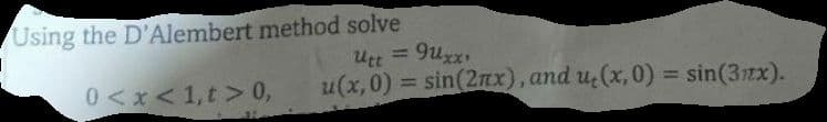 Using the D'Alembert method solve
0<x< 1,t> 0,
Utt = 9uxx
u(x,0) = sin(2x), and u₂(x,0) = sin(3x).