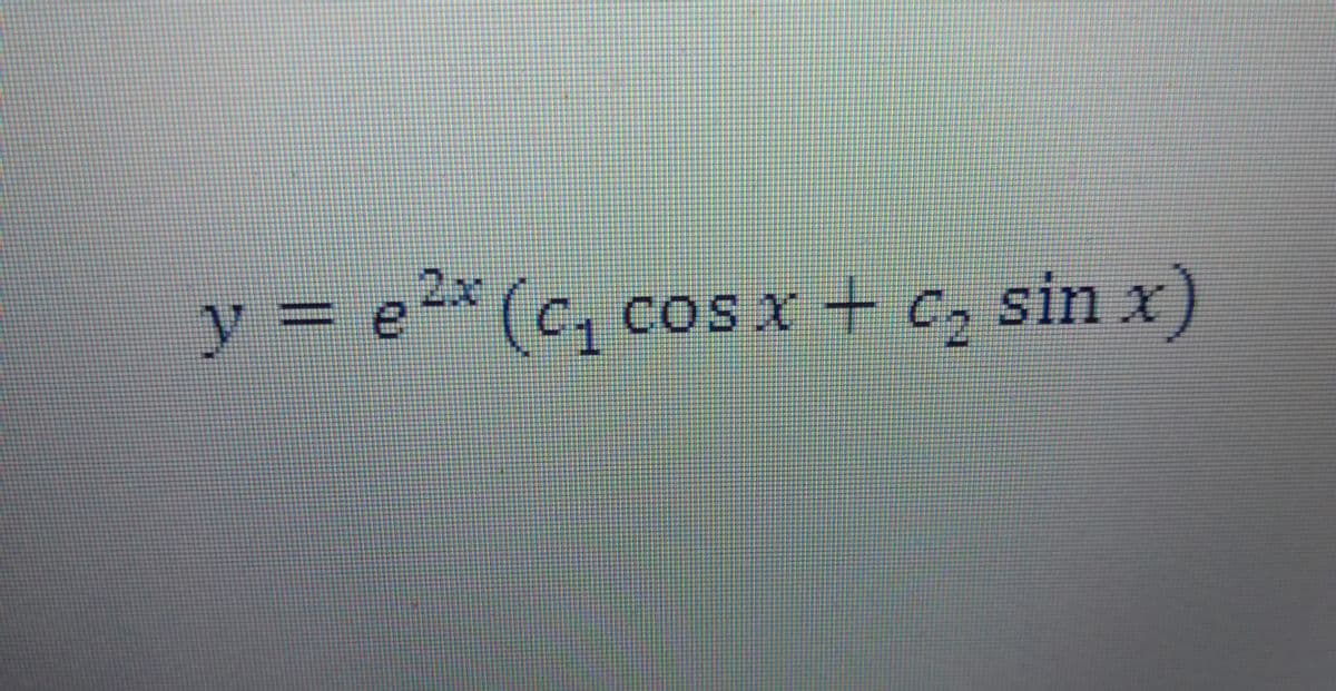 2x(C1
y = e2* (c, coS x + c, sin x)
