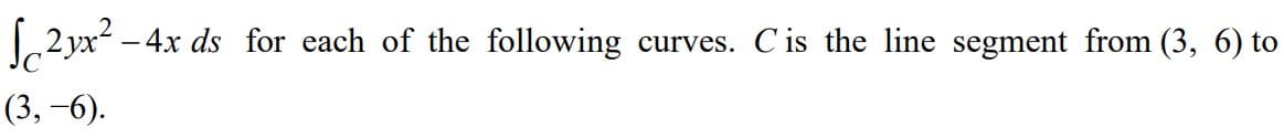 2 yx? – 4x ds for each of the following
curves. Cis the line segment from (3, 6) to
(3, -6).
