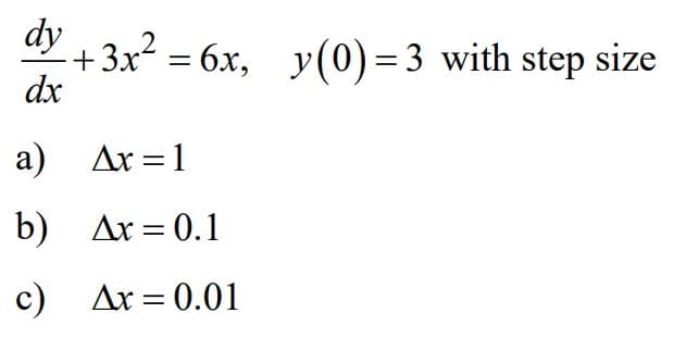 dy
.2
+3x² = 6x, y(0)=3 with step size
dx
%3|
a) Ar=1
b) Ax = 0.1
%3D
c) Ar = 0.01
