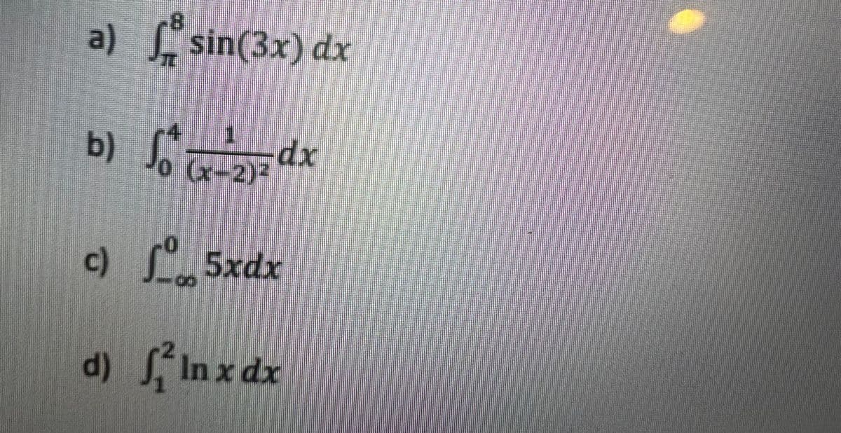 a)
H
* sin(3x) dx
b) S
So
Jo (x-2)²
dx
c) 5xdx
D
d) In x dx