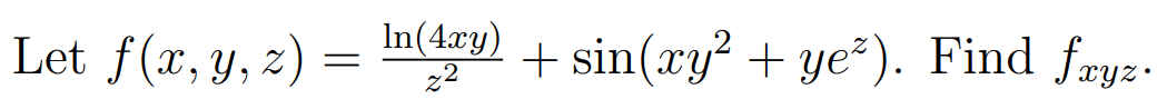 Let f(x, y, z) =
In(4xy)
z2
+ sin(xy² + ye²). Find fxyz.