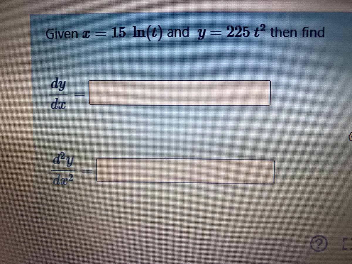 Given z =
15 In(t) and y-225 t then find
dy
da
d'y
da?
