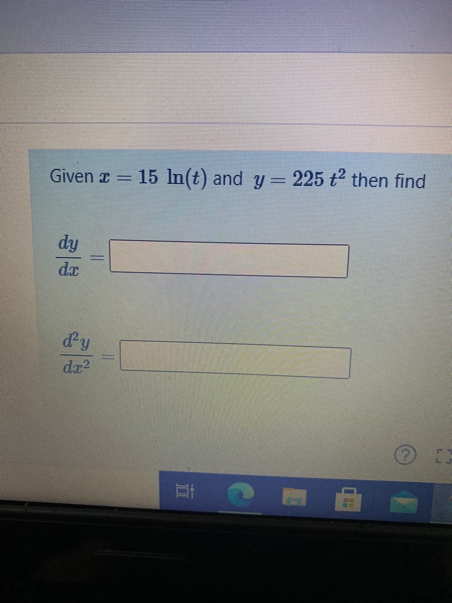 Given ¤ = 15 In(t) and y =
225 t then find
dy
d'y
da?
