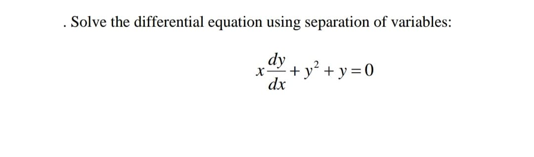 . Solve the differential equation using separation of variables:
dy
2.
+
dx
y² + y =0
