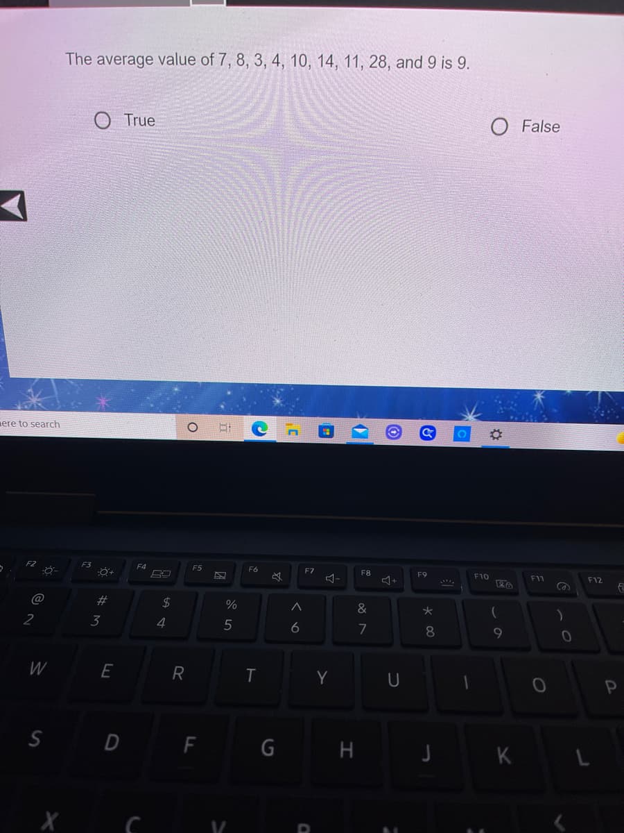 The average value of 7, 8, 3, 4, 10, 14, 11, 28, and 9 is 9.
True
O False
ere to search
F4
F5
F6
E7
-
F8
F9
F10
F11
F12
23
%24
%
&
2
3
7
8
W
Y
S D F G
H
*五
