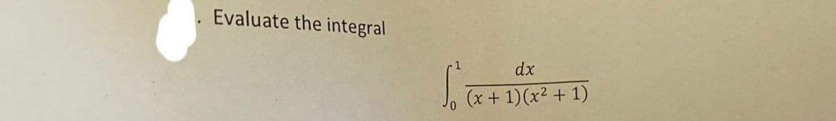 Evaluate the integral
So
dx
(x + 1)(x² + 1)
