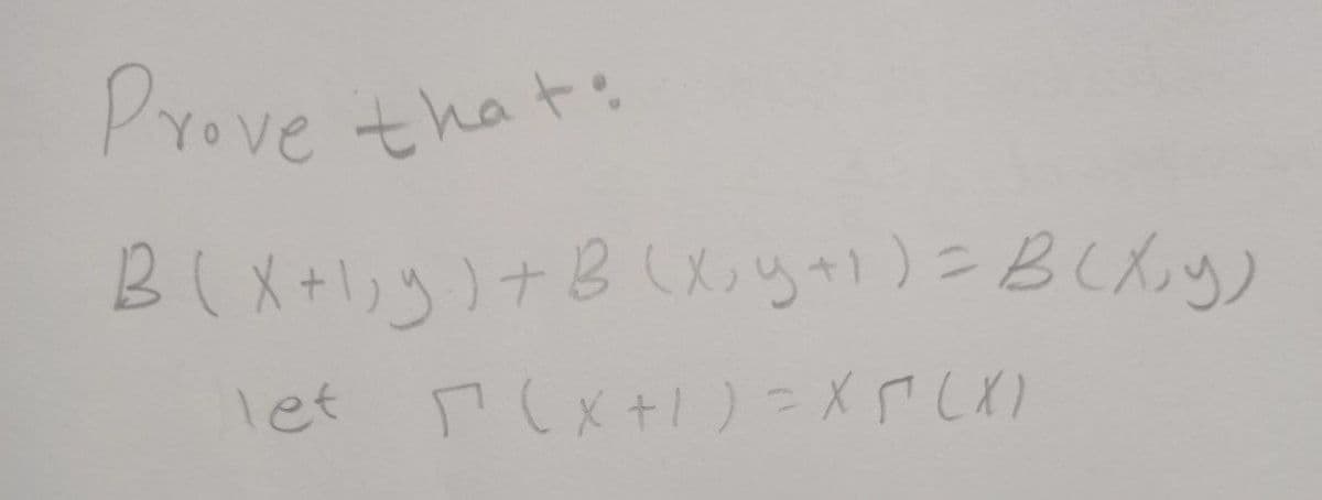 Prove that
B(x+1; y ) + B (x; y+1) = B(x,y)
let (x+1)= X(X)