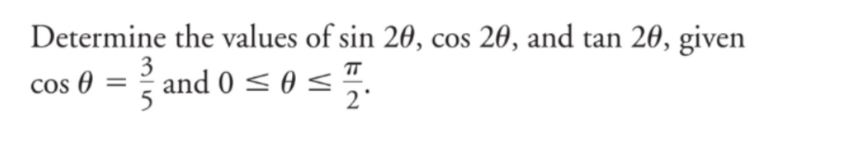Determine the values of sin 20, cos 20, and tan 20, given
3
cos 0 = 1 and 0 ≤ 0 ≤7.
5
2°
