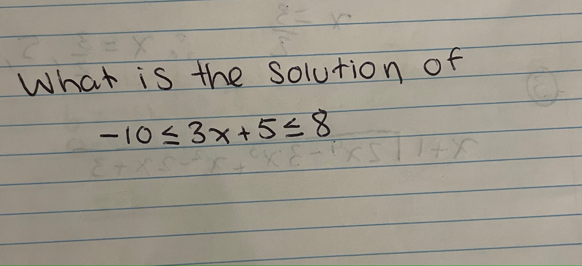 Solution of
What is the
-10 ≤3x +5 ≤8
KS.
E + XS ³² F + XE = ³x5 11 + X
O