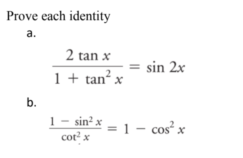 Prove each identity
a.
b.
2 tan x
1 + tan² x
1 - sin² x
cot² x
= sin 2x
= 1 - cos² x