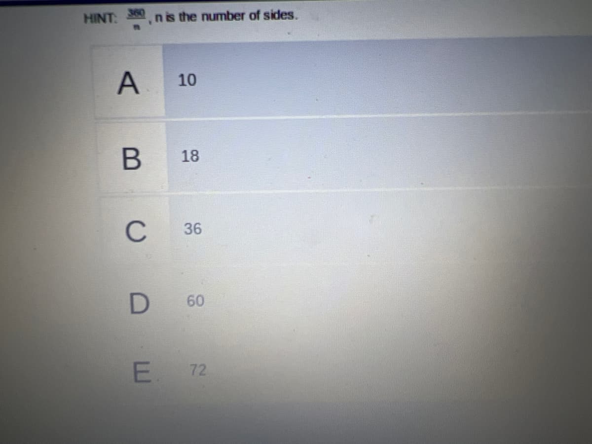 HINT:
360
nis the number of sides.
10
18
C
36
60
E.
72
