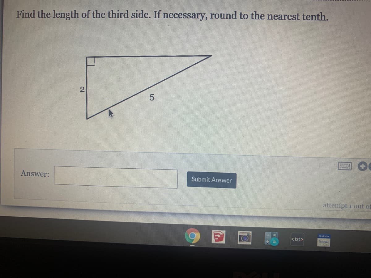 Find the length of the third side. If necessary, round to the nearest tenth.
Answer:
Submit Answer
attempt i out of
PARSON
<bxt>
5
