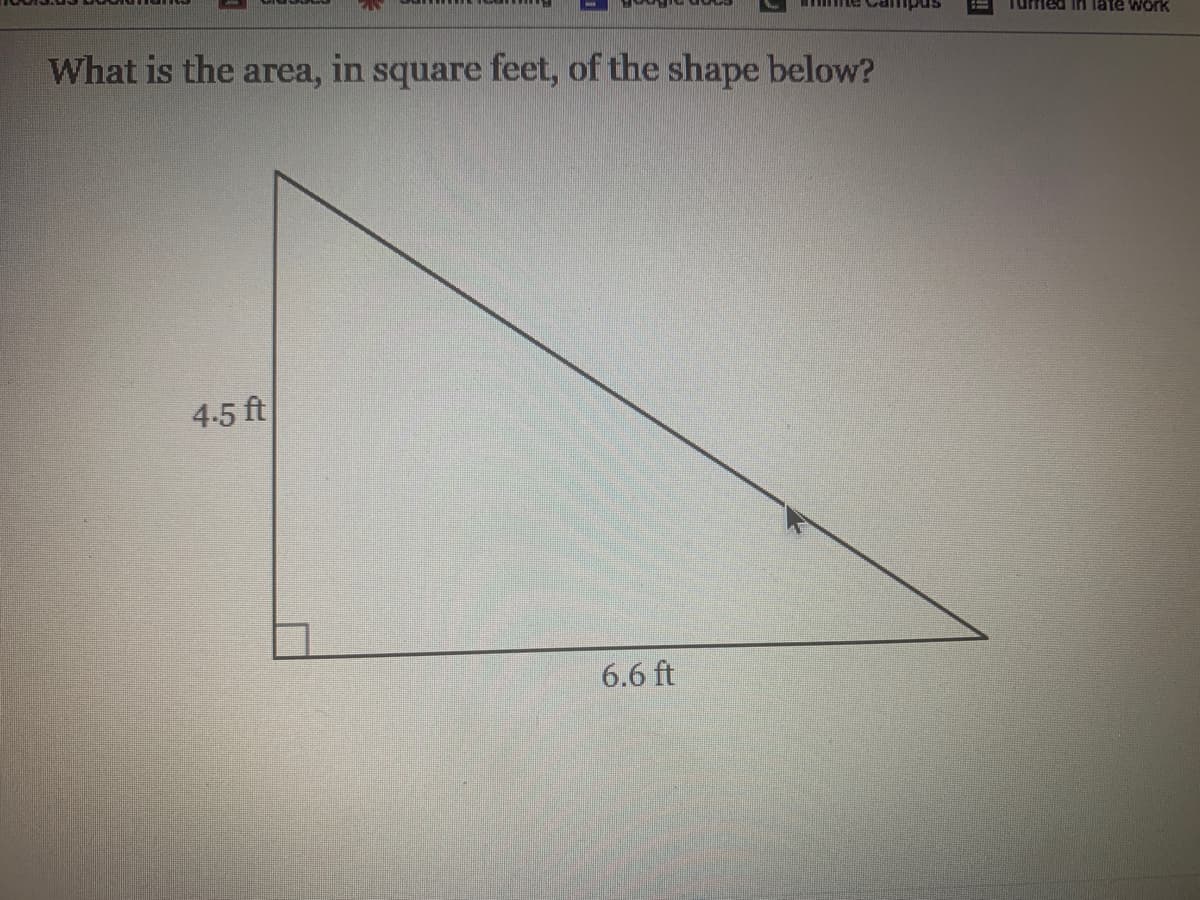Tumed in late work
What is the area, in square feet, of the shape below?
4.5 ft
6.6 ft
