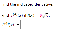 Find the indicated derivative.
Find f(4)(x) if f(x) = 9/x.
f(4) (x)
