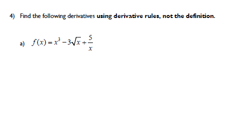 4) Find the following derivatives using derivative rules, not the definition.
a) f(x) = x -3F+5
