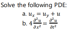 Solve the following PDE:
a. Ux = Uy + u
b. 4°
au
a?u
n.
at2
