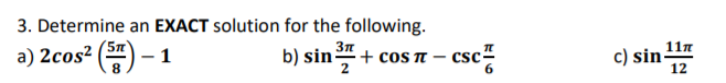 3. Determine an EXACT solution for the following.
플 +
11n
a) 2cos? () – 1
b) sin
csc
c) sin-
12
+ cOS T
