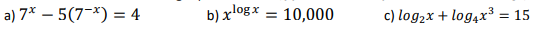 a) 7* – 5(7-*) = 4
b) xl0gx = 10,000
c) log2x + log,x³ = 15
