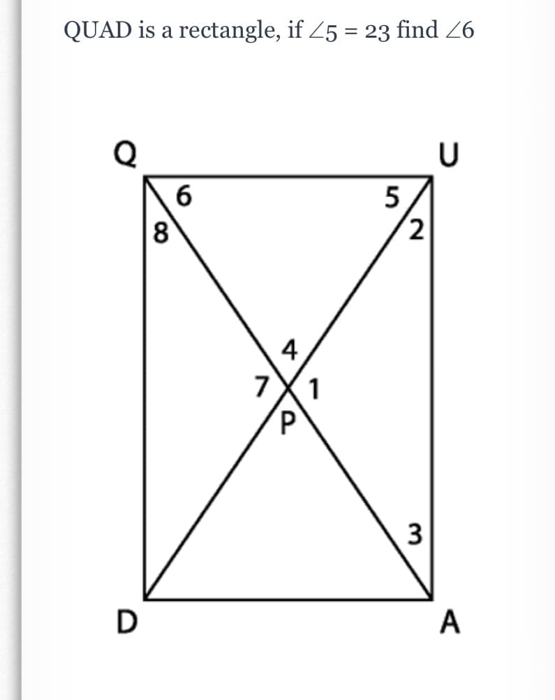 QUAD is a rectangle, if 25 = 23 find 26
Q
6
8
5
4
7
1
3
A
2.
