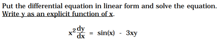 Put the differential equation in linear form and solve the equation.
Write y as an explicit function of x.
x
2 dy
dx
sin(x)
Зху
%3D
